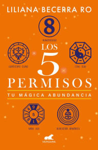 Title: Los 5 permisos: Tu mágica abundancia / The 5 Consents. Your Magical Abundance, Author: Liliana Becerra Ro
