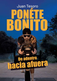 Title: Ponéte bonito: De adentro hacia afuera, Author: Juan Tesoro