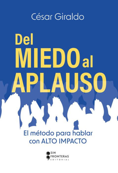 Del miedo al aplauso: El método para hablar con alto impacto