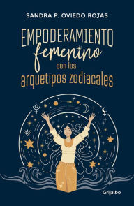 Title: Empoderamiento femenino con los arquetipos zodiacales / Female Empowerment throu gh Archetypes of the Zodiac, Author: Sandra Patricia Oviedo