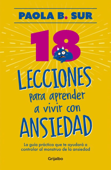 18 lecciones para aprender a vivir con ansiedad: La guía práctica que te ayudará a controlar al monstruo de la ansiedad