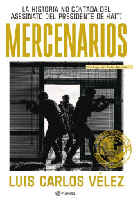 Title: Mercenarios: La historia no contada del asesinato del presidente de Haití, Author: Luis Carlos Vélez