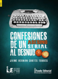 Title: Confesiones de un asesino serial al desnudo, Author: Jaime Hernán Cortés Torres