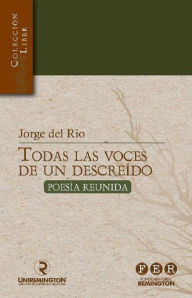 Title: Todas las voces de un descreído: Poesía reunida, Author: Jorge del Río