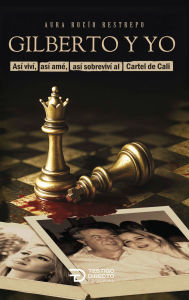 Title: Gilberto y yo: Así viví, así amé, así sobreviví al cartel de Cali, Author: Aura Rocío Restrepo
