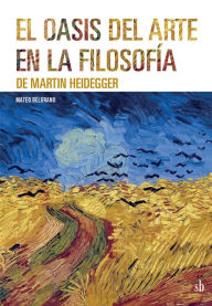 Title: El oasis del arte en la filosofía de Martin Heidegger, Author: Mateo Belgrano