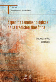 Title: Aspectos fenomenológicos de la tradición filosófica, Author: Ángel Xolocotzi Yáñez