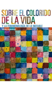 Title: Sobre el colorido de la vida y la fenomenología de lo inefable, Author: Antonio Zirión Quijano