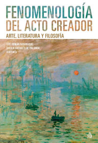 Title: Fenomenología del acto creador: Arte, literatura y filosofía, Author: Luis Román Rabanaque
