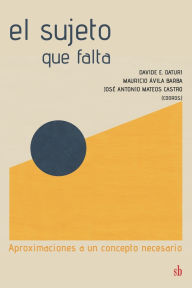 Title: El sujeto que falta: Aproximaciones a un concepto necesario, Author: Davide Daturi
