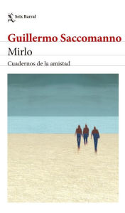 Title: Mirlo. Cuadernos de la amistad, Author: Guillermo Saccomanno