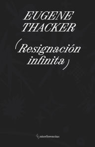 Title: Resignación infinita, Author: Eugene Thacker
