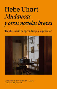 Title: Mudanzas y otras novelas breves: Tres historias de aprendizaje y superación, Author: Hebe Uhart