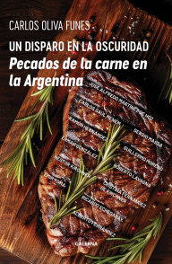 Title: Un disparo en la oscuridad: Pecados de la carne en la argentina, Author: Carlos Oliva Funes