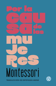 Title: Por la causa de las mujeres, Author: Maria Montessori