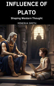 Title: The Influence of Plato: Shaping Western Thought, Author: Minerva Smith