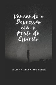 Title: Vencendo a Depressï¿½o Com O Fruto Do Espï¿½rito, Author: Silmar Silva Moreira