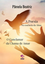 Title: A Poesia Na Essência Da Alma, Author: Pâmela Beatriz