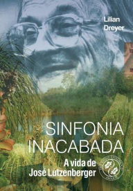 Title: Sinfonia Inacabada: A vida de José Lutzenberger, Author: Lilian Dreyer