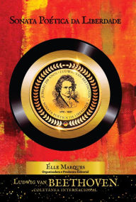 Title: Ludwig van Beethoven - Sonata Poética da Liberdade Coletânea Internacional, Author: Élle Marques