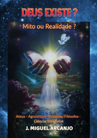 Title: Deus Existe? Mito Ou Realidade?, Author: J. Miguel Arcanjo