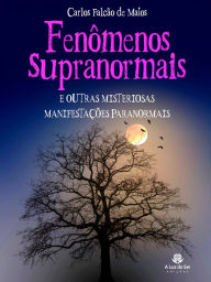 Title: Fenômenos supranormais: E outras misteriosas manifestações paranormais, Author: Carlos Falcão Matos