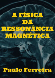 Title: A Física Da Ressonância Magnética, Author: Paulo Ferreira