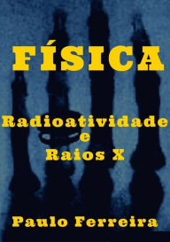 Title: Física: Radioatividade E Raios X, Author: Paulo Ferreira