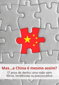 Title: Mas... a China é mesmo assim?: 17 anos de dentro: Uma visão sem filtros, tendências ou preconceitos., Author: Sven Agten