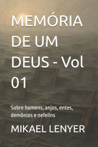 Title: MEMÓRIA DE UM DEUS - I: Sobre homens, anjos, entes, demônios e nefelins, Author: Mikael Lenyer