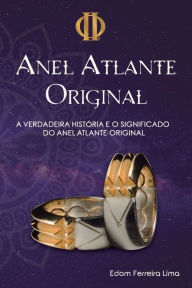 Title: O Anel Atlante Original: A verdadeira HistÃ¯Â¿Â½ria e Significado do Anel Atlante Original, Author: Edom Ferreira Lima