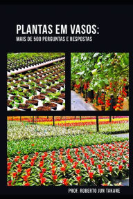 Title: Plantas Em Vaso: Mais de 500 Perguntas E Respostas, Author: Roberto Jun Takane