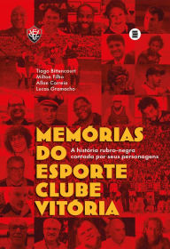 Title: Memórias do Esporte Clube Vitória: A história rubro-negra contada por seus personagens, Author: Tiago Bittencourt