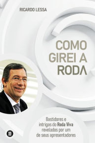 Title: Como girei a roda: Bastidores e intrigas do Roda Viva revelados por um de seus apresentadores, Author: Ricardo Lessa