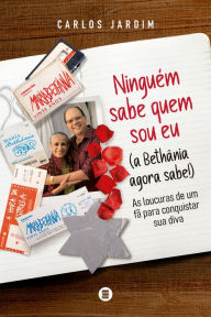 Title: Ninguém sabe quem sou eu (a Bethânia agora sabe!): As loucuras de um fã para conquistar sua diva, Author: Carlos Jardim