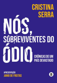 Title: Nós, sobreviventes do ódio: Crônicas de um país devastado, Author: Cristina Serra