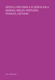 Title: Nosso Livro Para A Fluência Em 4 Idiomas: Inglês, Portugês, Francês, Haitiano, Author: Joel Charleston
