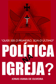 Title: quer Ser O Primeiro, Seja O Último. Política Na Igreja?, Author: Jonas Viana De Oliveira