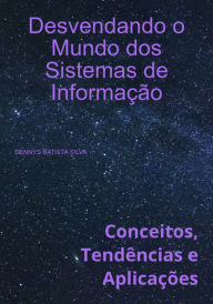 Title: Desvendando O Mundo Dos Sistemas De Informação, Author: Dennys Batista Silva