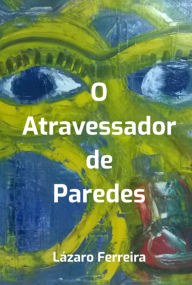 Title: O Atravessador De Paredes, Author: Lázaro Ferreira