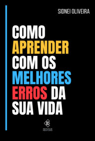 Title: Como Aprender Com Os Melhores Erros De Sua Vida, Author: Sidnei Oliveira