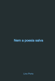 Title: Nem A Poesia Salva, Author: Lino Porto