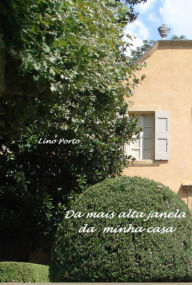 Title: Da Mais Alta Janela Da Minha Casa, Author: Lino Porto