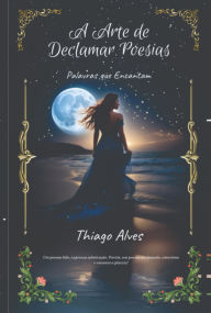 Title: A Arte De Declamar Poesias, Author: Thiago Alves