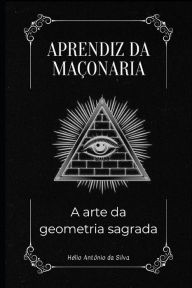 Title: Aprendiz da Maï¿½onaria: A Arte da Geometria Sagrada, Author: Claudio Piologo