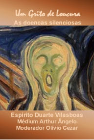 Title: Um Grito De Loucura - As Doenças Silenciosas, Author: Arthur Ângelo Olivio E Cezar