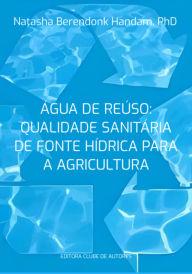 Title: Água De Reúso: Qualidade Sanitária De Fonte Hídrica Para A Agricultura, Author: Natasha Berendonk Handam