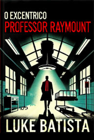 Title: O Excêntrico Professor Raymount, Author: Luke Batista