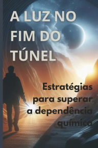 Title: A Luz no Fim do Tï¿½nel: Estratï¿½gias para Superar a Dependï¿½ncia Quï¿½mica, Author: Caroline Luiza Silva