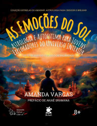 Title: As Emoï¿½ï¿½es do Sol: Astrologia e Autoestima para Jovens Exploradores do Universo Interior, Author: Amanda Vargas